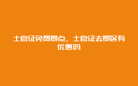 士官证免费景点，士官证去景区有优惠吗