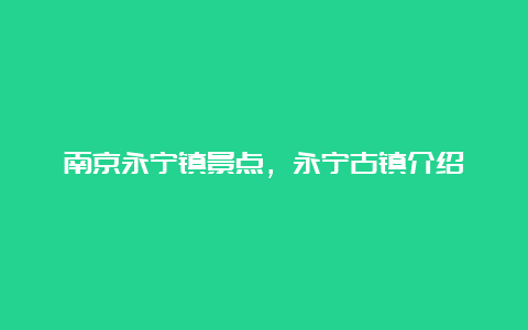 南京永宁镇景点，永宁古镇介绍