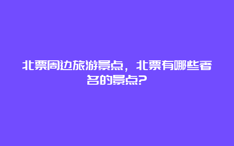 北票周边旅游景点，北票有哪些著名的景点?