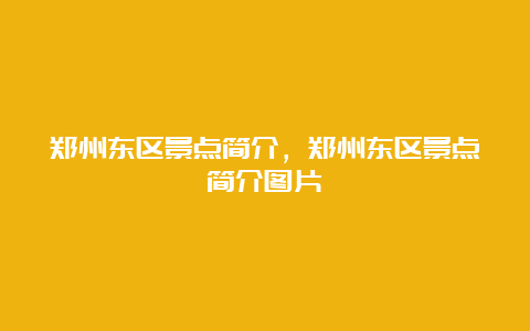 郑州东区景点简介，郑州东区景点简介图片