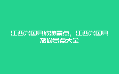 江西兴国县旅游景点，江西兴国县旅游景点大全