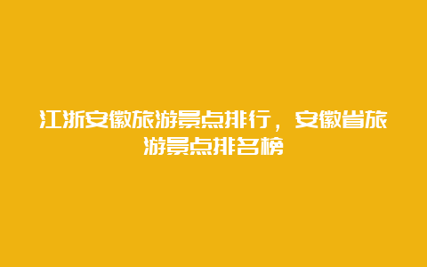 江浙安徽旅游景点排行，安徽省旅游景点排名榜