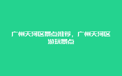 广州天河区景点推荐，广州天河区游玩景点