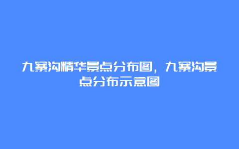 九寨沟精华景点分布图，九寨沟景点分布示意图