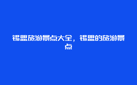 锡盟旅游景点大全，锡盟的旅游景点