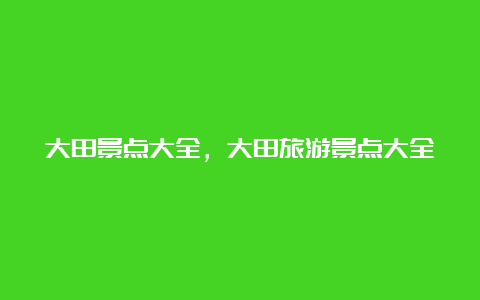 大田景点大全，大田旅游景点大全