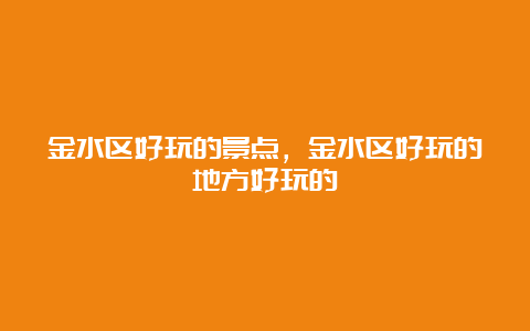 金水区好玩的景点，金水区好玩的地方好玩的