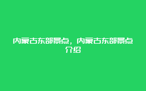 内蒙古东部景点，内蒙古东部景点介绍