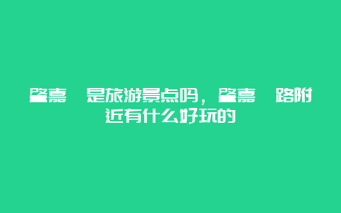 肇嘉浜是旅游景点吗，肇嘉浜路附近有什么好玩的