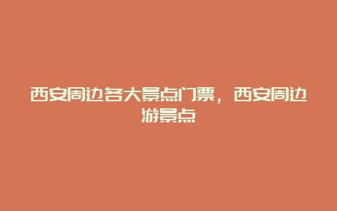 西安周边各大景点门票，西安周边游景点