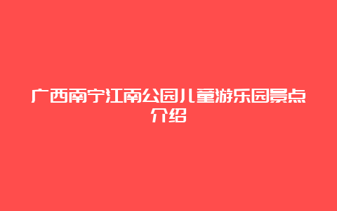 广西南宁江南公园儿童游乐园景点介绍