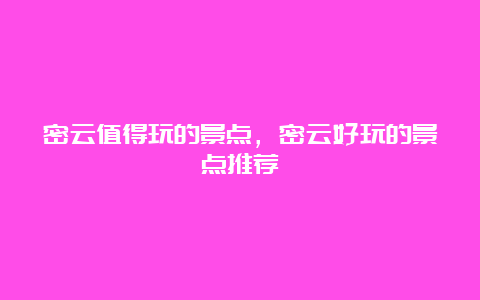 密云值得玩的景点，密云好玩的景点推荐