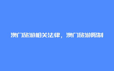 澳门旅游相关法律，澳门旅游限制