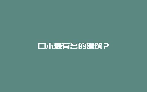 日本最有名的建筑？