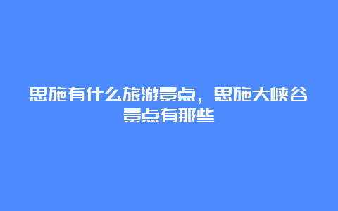 思施有什么旅游景点，思施大峡谷景点有那些