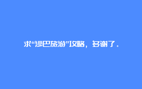 求“沙巴旅游”攻略，多谢了。