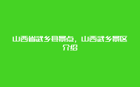 山西省武乡县景点，山西武乡景区介绍