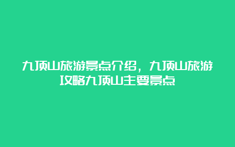 九顶山旅游景点介绍，九顶山旅游攻略九顶山主要景点