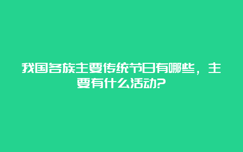 我国各族主要传统节日有哪些，主要有什么活动?