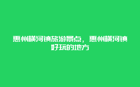 惠州横河镇旅游景点，惠州横河镇好玩的地方