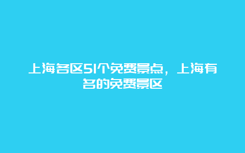 上海各区51个免费景点，上海有名的免费景区