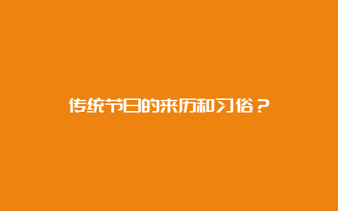 传统节日的来历和习俗？