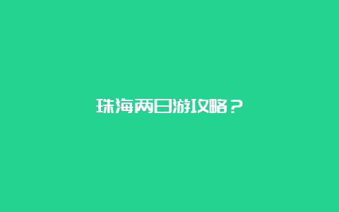 珠海两日游攻略？