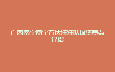 广西南宁南宁万达汪汪队城堡景点介绍