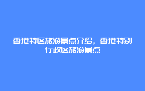 香港特区旅游景点介绍，香港特别行政区旅游景点