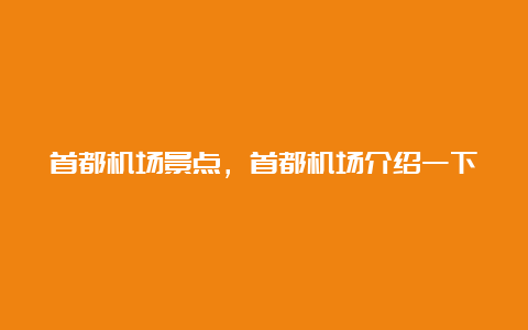 首都机场景点，首都机场介绍一下