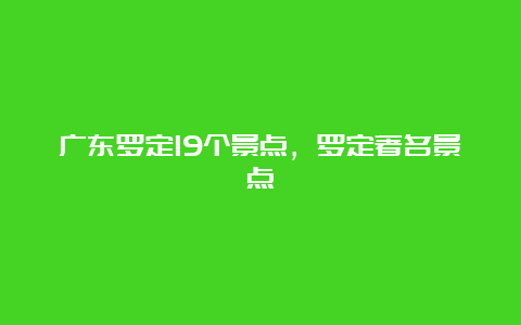 广东罗定19个景点，罗定著名景点