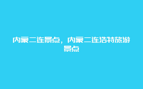 内蒙二连景点，内蒙二连浩特旅游景点