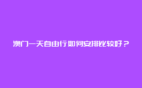 澳门一天自由行如何安排比较好？