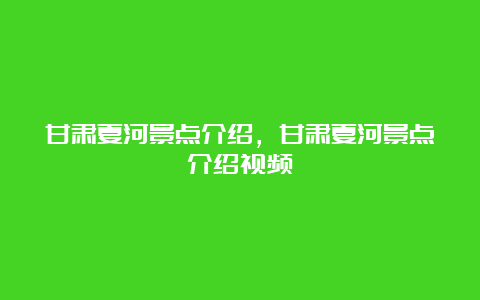 甘肃夏河景点介绍，甘肃夏河景点介绍视频