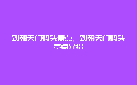 到朝天门码头景点，到朝天门码头景点介绍