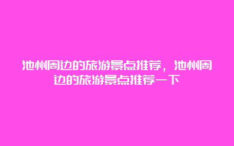 池州周边的旅游景点推荐，池州周边的旅游景点推荐一下