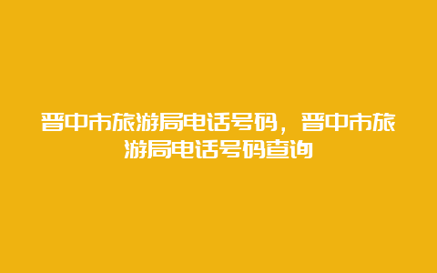 晋中市旅游局电话号码，晋中市旅游局电话号码查询