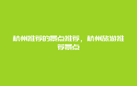 杭州推荐的景点推荐，杭州旅游推荐景点