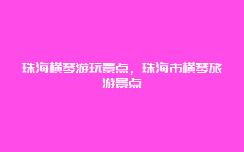 珠海横琴游玩景点，珠海市横琴旅游景点