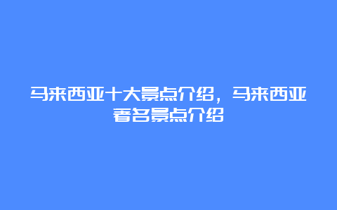 马来西亚十大景点介绍，马来西亚著名景点介绍