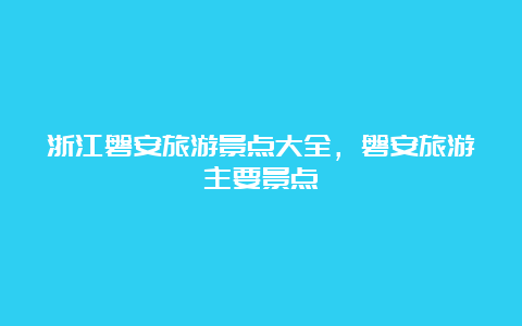 浙江磐安旅游景点大全，磐安旅游主要景点