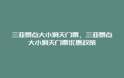 三亚景点大小洞天门票，三亚景点大小洞天门票优惠政策