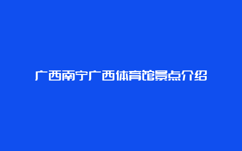 广西南宁广西体育馆景点介绍