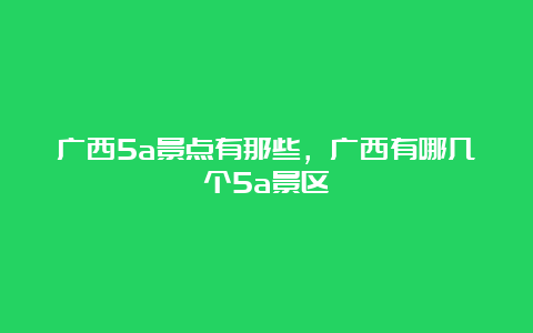 广西5a景点有那些，广西有哪几个5a景区