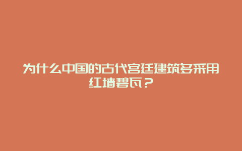 为什么中国的古代宫廷建筑多采用红墙碧瓦？