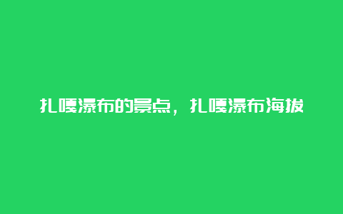 扎嘎瀑布的景点，扎嘎瀑布海拔