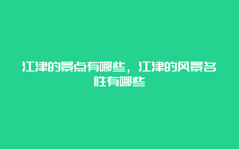 江津的景点有哪些，江津的风景名胜有哪些