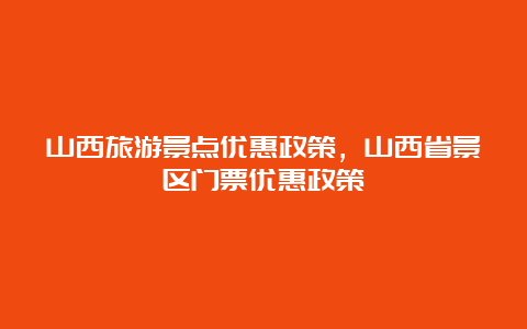 山西旅游景点优惠政策，山西省景区门票优惠政策