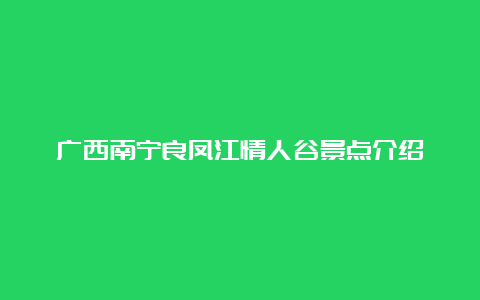 广西南宁良凤江情人谷景点介绍