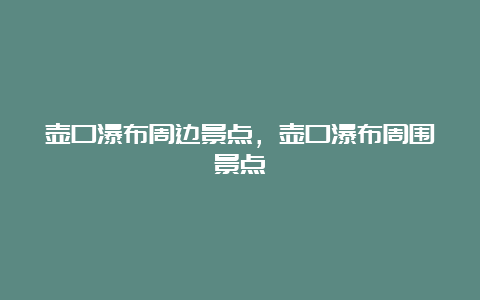 壶口瀑布周边景点，壶口瀑布周围景点